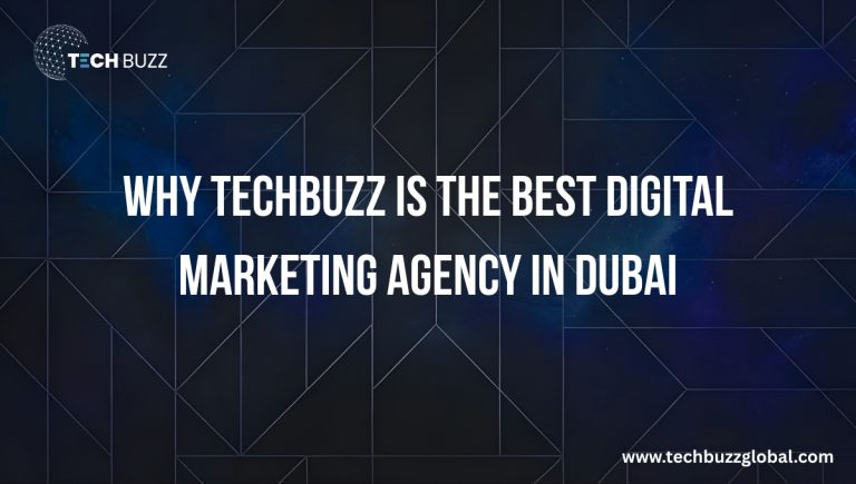 Why TechBuzz is the Best Digital Marketing Agency in Dubai